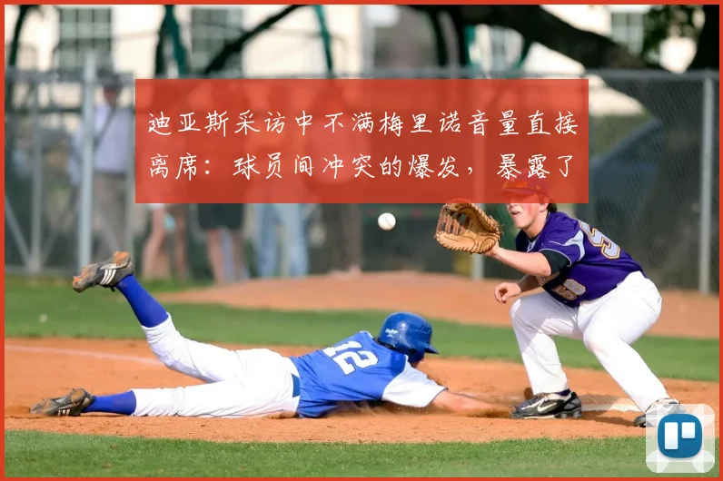 迪亚斯采访中不满梅里诺音量直接离席：球员间冲突的爆发，暴露了更衣室管理的隐忧