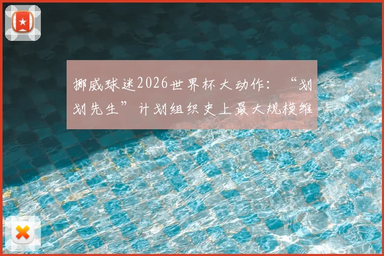 挪威球迷2026世界杯大动作：“划划先生”计划组织史上最大规模维京划船庆典